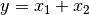 y = x_1 + x_2