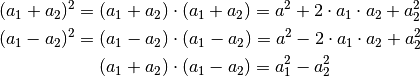 (a_1 + a_2)^2 = \; &(a_1 + a_2) \cdot (a_1 + a_2) = a^2 + 2 \cdot a_1 \cdot a_2 + a_2^2 \\
(a_1 - a_2)^2 = \; &(a_1 - a_2) \cdot (a_1 - a_2) = a^2 - 2 \cdot a_1 \cdot a_2 + a_2^2 \\
&(a_1 + a_2) \cdot (a_1 - a_2) = a_1^2 - a_2^2