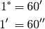 1 \degree &= 60' \\
1'\, &= 60''