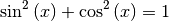 \sin^2{(x)} + \cos^2{(x)} = 1