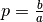 p = \frac{b}{a}