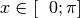 x \in
[\phantom{-}\!0;\pi]