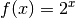 f(x) = 2^x