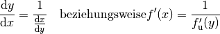 \frac{\mathrm{d} y}{\mathrm{d} x} =
\frac{1}{\frac{\mathrm{d}x}{\mathrm{d}y}} \quad \text{beziehungsweise}
f'(x) = \frac{1}{f_{\mathrm{u}}'(y)}