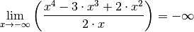 \lim_{x \to -\infty} \left( \frac{x^4 - 3 \cdot x^3 + 2 \cdot x^2}{2
\cdot x} \right) = - \infty