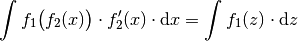 \int_{}^{} f_1\big(f_2(x)\big) \cdot f_2'(x) \cdot \mathrm{d} x =
\int_{}^{} f_1(z) \cdot \mathrm{d} z