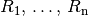 R_1 ,\, \ldots ,\,
R_{\mathrm{n}}