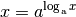 x = a^{\log_{\mathrm{a}}{x}}