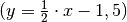 (y = \frac{1}{2} \cdot x - 1,5)