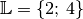 \mathbb{L} = \{ 2;\, 4 \}