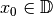 x_0 \in \mathbb{D}