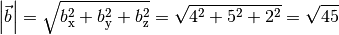 \left| \vec{b} \right| = \sqrt{b_{\mathrm{x}}^2 + b_{\mathrm{y}}^2 +
b_{\mathrm{z}}^2} = \sqrt{4^2 + 5^2 + 2^2} = \sqrt{45}