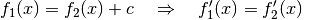 f_1(x) = f_2(x) + c \quad \Rightarrow \quad f_1'(x) = f_2'(x)
{\color{white} +c}