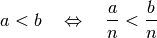 a < b \quad \Leftrightarrow \quad \frac{a}{n} < \frac{b}{n}