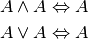 A \wedge  A \Leftrightarrow  A\\
A \vee    A \Leftrightarrow  A\\