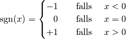 \text{sgn}(x) = \begin{cases}
-1 &\quad \text{falls } \quad x < 0 \\
\phantom{+}0 &\quad \text{falls } \quad  x = 0 \\
+1 &\quad \text{falls } \quad x > 0
\end{cases}