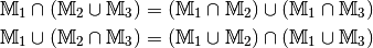 \mathbb{M}_1 \cap (\mathbb{M}_2 \cup \mathbb{M}
_3) &= (\mathbb{M}_1 \cap \mathbb{M}_2) \cup
 (\mathbb{M}_1 \cap \mathbb{M}_3) \\
 \mathbb{M}_1 \cup (\mathbb{M}_2 \cap \mathbb{M}
_3) &= (\mathbb{M}_1 \cup \mathbb{M}_2) \cap
 (\mathbb{M}_1 \cup \mathbb{M}_3)