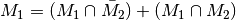 M_1 = (M_1 \cap \bar{M_2}) +
(M_1 \cap M_2)