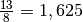 \frac{13}{8} = 1,625