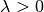 \lambda>0