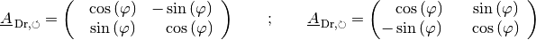 \underline{A}_{\mathrm{\,Dr,\circlearrowleft}} = \begin{pmatrix}
\phantom{+}\cos{\left(\varphi\right)} & - \sin{\left(\varphi\right)}
\,\phantom{.}\\
\phantom{+}\sin{\left(\varphi\right)} &
\phantom{+}\cos{\left(\varphi\right)} \,\phantom{.}\\
\end{pmatrix} \qquad ; \qquad
\underline{A}_{\mathrm{\,Dr,\circlearrowright}} = \begin{pmatrix}
\phantom{+}\cos{\left(\varphi\right)} & \phantom{+}\sin{\left(\varphi\right)}
\,\phantom{.}\\
-\sin{\left(\varphi\right)} &
\phantom{+}\cos{\left(\varphi\right)} \,\phantom{.}\\
\end{pmatrix} \qquad \qquad