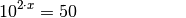 10^{2 \cdot x} = 50{\color{white}\qquad \qquad \quad \ldots}