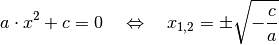 a \cdot x^2 + c = 0 \quad \Leftrightarrow \quad x _{\mathrm{1,2}} = \pm
\sqrt{-\frac{c}{a}}