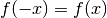 f(-x) = f(x)