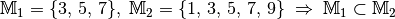 \mathbb{M}_1 = \{  3,\, 5,\, 7 \},  \; \mathbb{M}_2 = \{ 1,\,3,\,
5,\,7,\,9 \} \; \Rightarrow \; \mathbb{M}_1 \subset \mathbb{M}_2