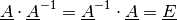 \underline{A} \cdot \underline{A}^{-1} = \underline{A}^{-1} \cdot
\underline{A} = \underline{E}