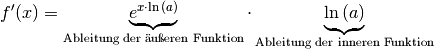 f'(x) = \underbrace{e^{x \cdot \ln{(a)}}}_{\text{Ableitung der äußeren
Funktion}} \cdot \underbrace{\ln{(a)}}_{\text{Ableitung der inneren Funktion}}