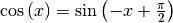 \cos{(x)} = \sin{\left(-x +
\frac{\pi}{2}\right)}