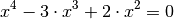 x^4 - 3 \cdot x^3 + 2 \cdot x^2 = 0