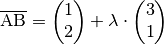 \overline{\mathrm{AB}} = \begin{pmatrix}
    1 \\ 2
\end{pmatrix} + \lambda \cdot \begin{pmatrix}
    3 \\ 1
\end{pmatrix}