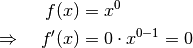 f(x) &= x^0  \\
\Rightarrow \quad f'(x) &= 0 \cdot x ^{0 -1} = 0