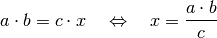 a \cdot b = c \cdot x \quad \Leftrightarrow \quad x = \frac{a \cdot
b}{c}