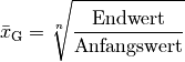 \bar{x}_{\mathrm{G}} = \sqrt[n]{\frac{\text{Endwert}}{\text{Anfangswert}}}