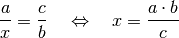 \frac{a}{x} = \frac{c}{b} \quad \Leftrightarrow \quad x = \frac{a \cdot b}{c}