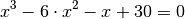 x^3 - 6 \cdot x^2 - x + 30 = 0