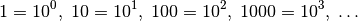 1 = 10^0 ,\; 10 = 10^1 ,\; 100 = 10^2 ,\; 1000 = 10^3 ,\; \ldots