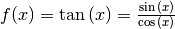 f(x) = \tan{(x)} =
\frac{\sin{(x)}}{\cos{(x)}}