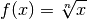 f(x) = \sqrt[n]{x}