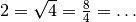 2 =
\sqrt{4} = \frac{8}{4} = \ldots