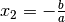 x_2 = - \frac{b}{a}