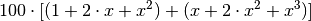 100 \cdot \left[ (1 + 2 \cdot x + x^2)
+(x+ 2\cdot x^2 + x^3) \right]