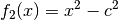 f_2(x) = x^2 - c^2