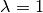 \lambda = 1