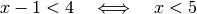 x-1 < 4 \quad \Longleftrightarrow \quad x < 5