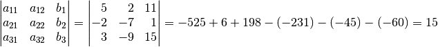 \begin{vmatrix}
    a_{\mathrm{11}} & a_{\mathrm{12}} & b_1 \\
    a_{\mathrm{21}} & a_{\mathrm{22}} & b_2 \\
    a_{\mathrm{31}} & a_{\mathrm{32}} & b_3 \\
\end{vmatrix} =
\begin{vmatrix}
\phantom{+}5 & \phantom{+}2 & 11 \\
-2 & -7 & \phantom{1}1 \\
\phantom{+}3 & -9 & 15
\end{vmatrix} = -525 + 6 + 198 - (-231) - (-45) - (-60) = 15