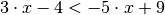 3 \cdot x -4 < -5 \cdot x + 9